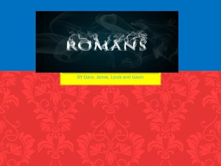 BY Dara, Jamie, Louis and Gavin. The Romans were the best the warriors in the world They were made up of great armour The army was very,very successful.