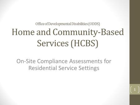 Office of Developmental Disabilities (ODDS) Home and Community-Based Services (HCBS) On-Site Compliance Assessments for Residential Service Settings 1.