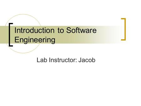 Introduction to Software Engineering Lab Instructor: Jacob.