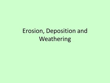 Erosion, Deposition and Weathering. Weathering anticipation guide Take 5 minutes to complete the anticipation guide on the half sheet of paper that you.