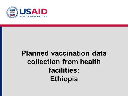 Planned vaccination data collection from health facilities: Ethiopia.