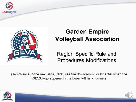 Garden Empire Volleyball Association Region Specific Rule and Procedures Modifications (To advance to the next slide, click, use the down arrow, or hit.