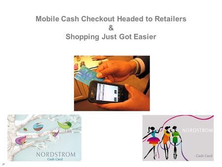 Mobile Cash Checkout Headed to Retailers & Shopping Just Got Easier JP.