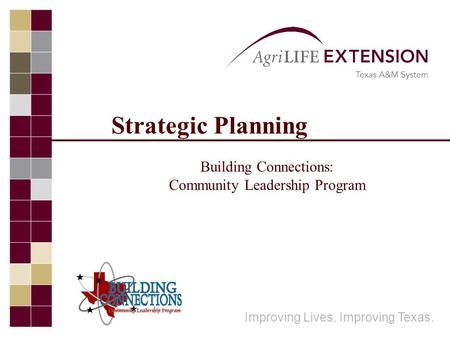 Strategic Planning Building Connections: Community Leadership Program Improving Lives. Improving Texas.