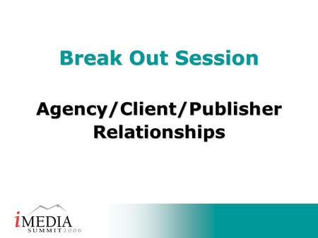 Break Out Session Agency/Client/PublisherRelationships.