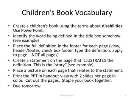 Children’s Book Vocabulary Create a children’s book using the terms about disabilities. Use PowerPoint. Identify the word being defined in the title box.