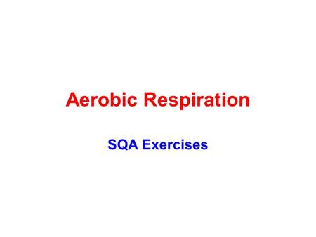 Aerobic Respiration SQA Exercises. Aerobic Respiration – what you should know Respiration is the breakdown of f______ to release its e_______ Living cells.