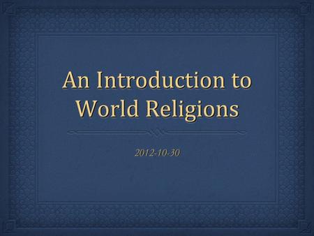 An Introduction to World Religions 2012-10-302012-10-30.