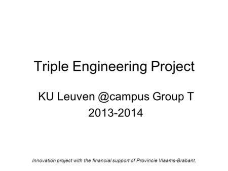 Triple Engineering Project KU Group T 2013-2014 Innovation project with the financial support of Provincie Vlaams-Brabant.