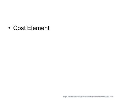 Cost Element https://store.theartofservice.com/the-cost-element-toolkit.html.