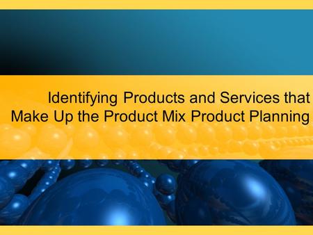 Identifying Products and Services that Make Up the Product Mix Product Planning.