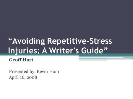 “Avoiding Repetitive-Stress Injuries: A Writer's Guide” Geoff Hart Presented by: Kevin Hom April 16, 2008.