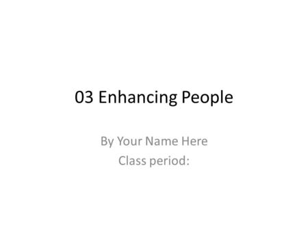 03 Enhancing People By Your Name Here Class period: