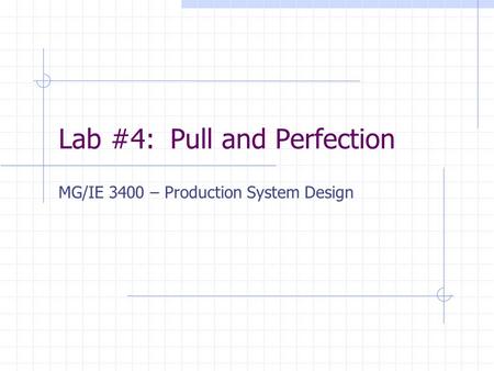 Lab #4: Pull and Perfection MG/IE 3400 – Production System Design.