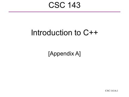 CSC 143A 1 CSC 143 Introduction to C++ [Appendix A]