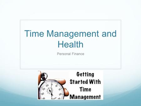 Time Management and Health Personal Finance. Objective Students will be able to monitor key health factors. Students will be able to allocate time and.