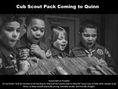 Cub Scout Pack Coming to Quinn Scout Oath or Promise On my honor I will do my best to do my duty to God and my country and to obey the Scout Law; to help.