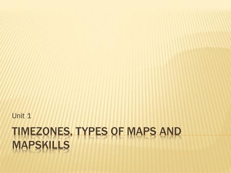 Unit 1.  Earth has 24 time zones.  United States has six.  Pacific, Mountain, Central and Eastern are the four time zones in the continental United.