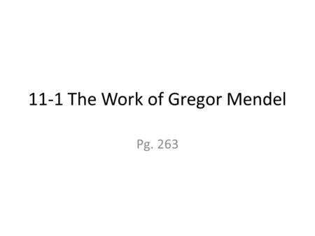 11-1 The Work of Gregor Mendel Pg. 263. A. Gregor Mendel’s Peas 1. Genetics is the scientific study of inheritance.