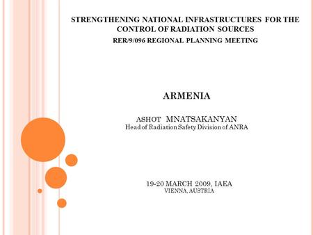 STRENGTHENING NATIONAL INFRASTRUCTURES FOR THE CONTROL OF RADIATION SOURCES RER/9/096 REGIONAL PLANNING MEETING ARMENIA ASHOT MNATSAKANYAN Head of Radiation.