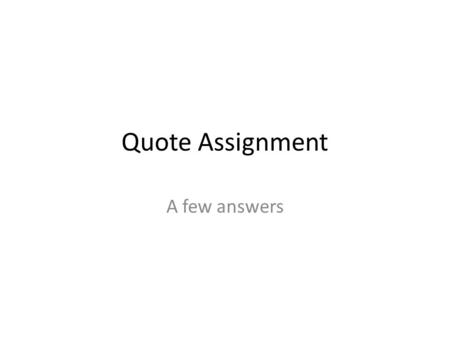 Quote Assignment A few answers. Let’s look at a few good answer that just need some fine tuning.