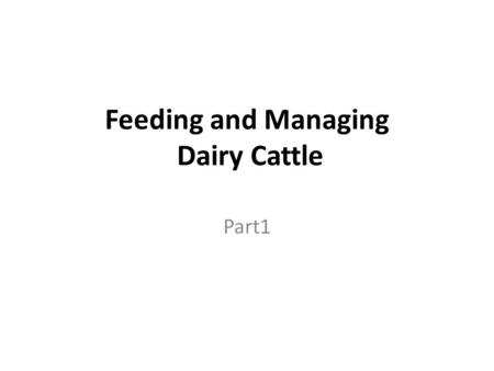 Feeding and Managing Dairy Cattle Part1. Objectives Analyze the production practices involved in the care of dairy calves from birth to weaning. Analyze.