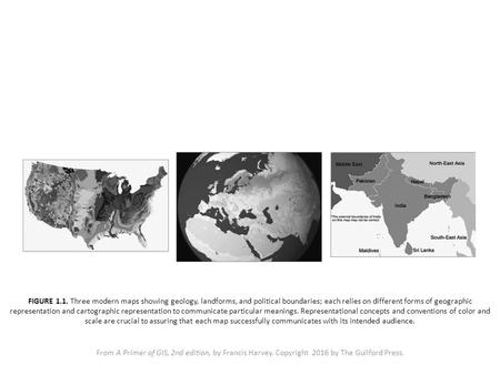 FIGURE 1.1. Three modern maps showing geology, landforms, and political boundaries; each relies on different forms of geographic representation and cartographic.