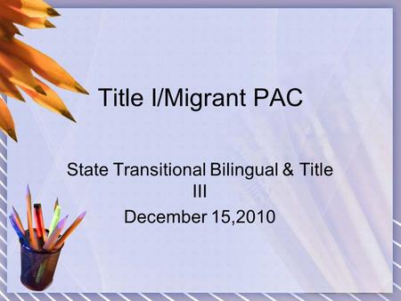 Title I/Migrant PAC State Transitional Bilingual & Title III December 15,2010.