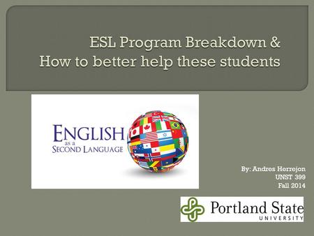 By: Andres Herrejon UNST 399 Fall 2014.  In 2011-2012 there were 4.4million ESL students enrolled in ESL programs.  California alone had 1.4million,