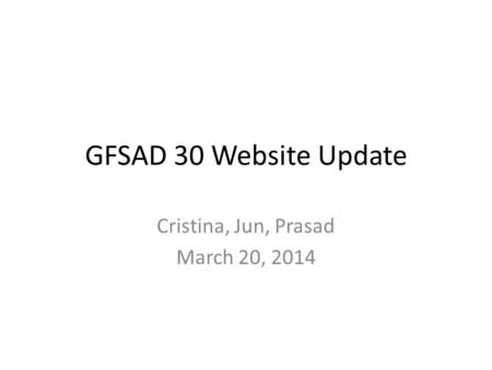 GFSAD 30 Website Update Cristina, Jun, Prasad March 20, 2014.