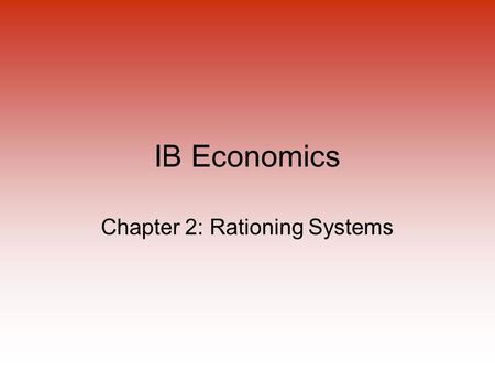 IB Economics Chapter 2: Rationing Systems. More About Economics Macroeconomics vs Microeconomic Positive vs normative Modelling of economic relationships.