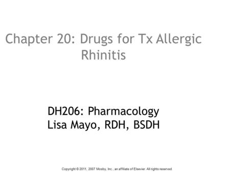 Chapter 20: Drugs for Tx Allergic Rhinitis DH206: Pharmacology Lisa Mayo, RDH, BSDH Copyright © 2011, 2007 Mosby, Inc., an affiliate of Elsevier. All rights.