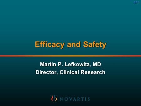 EF 1 Efficacy and Safety Martin P. Lefkowitz, MD Director, Clinical Research Martin P. Lefkowitz, MD Director, Clinical Research.