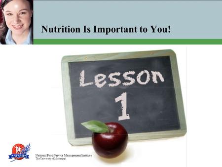 National Food Service Management Institute The University of Mississippi Nutrition Is Important to You!