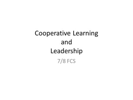 Cooperative Learning and Leadership 7/8 FCS. Once you receive your syllabus and smart goal, put them in your binder and put your binder in the front bookshelves.