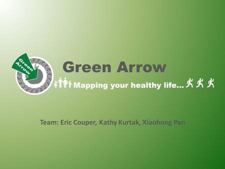 Green Arrow Team: Eric Couper, Kathy Kurtak, Xiaohong Pan.