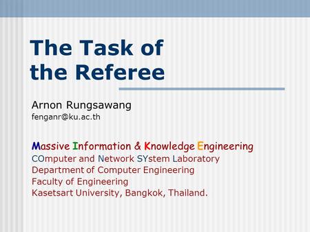 The Task of the Referee Arnon Rungsawang Massive Information & Knowledge Engineering COmputer and Network SYstem Laboratory Department.