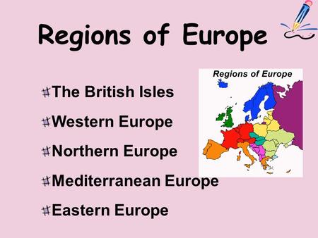 Regions of Europe The British Isles Western Europe Northern Europe Mediterranean Europe Eastern Europe.