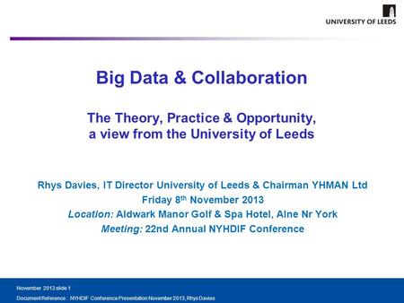 November 2013 slide 1 Document Reference : NYHDIF Conference Presentation November 2013, Rhys Davies Big Data & Collaboration The Theory, Practice & Opportunity,