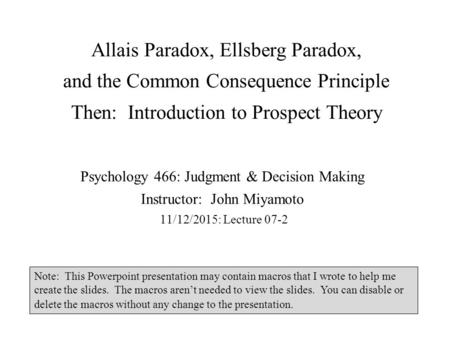 Allais Paradox, Ellsberg Paradox, and the Common Consequence Principle Then: Introduction to Prospect Theory Psychology 466: Judgment & Decision Making.