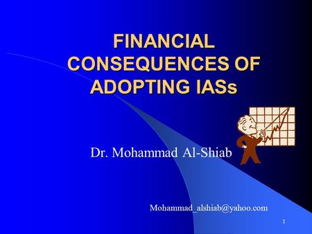 1 FINANCIAL CONSEQUENCES OF ADOPTING IASs Dr. Mohammad Al-Shiab