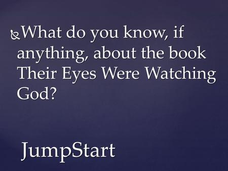  What do you know, if anything, about the book Their Eyes Were Watching God? JumpStart.