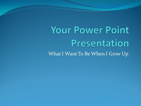 What I Want To Be When I Grow Up. Introductory Slide Presents the career Draws the class in with compelling questions, relating to their interests, or.