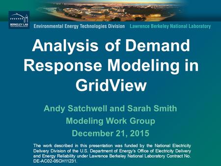 Analysis of Demand Response Modeling in GridView Andy Satchwell and Sarah Smith Modeling Work Group December 21, 2015 The work described in this presentation.