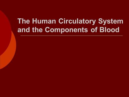 The Human Circulatory System and the Components of Blood.