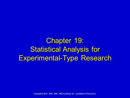 Copyright © 2011, 2005, 1998, 1993 by Mosby, Inc., an affiliate of Elsevier Inc. Chapter 19: Statistical Analysis for Experimental-Type Research.