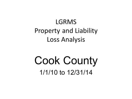 LGRMS Property and Liability Loss Analysis Cook County 1/1/10 to 12/31/14.