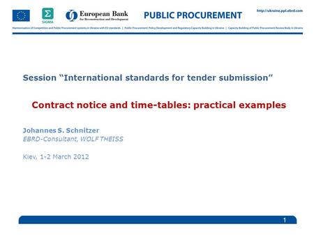 Session “International standards for tender submission” Contract notice and time-tables: practical examples Johannes S. Schnitzer EBRD-Consultant, WOLF.