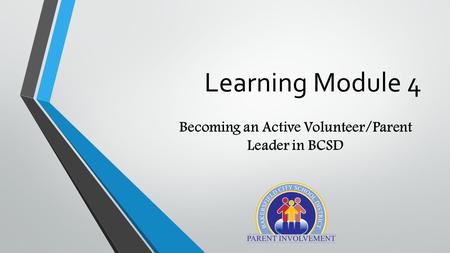 Learning Module 4 Becoming an Active Volunteer/Parent Leader in BCSD.