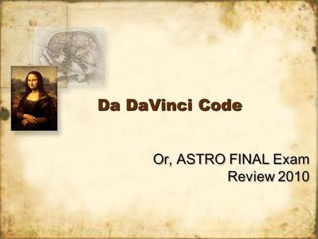 Da DaVinci Code Or, ASTRO FINAL Exam Review 2010.